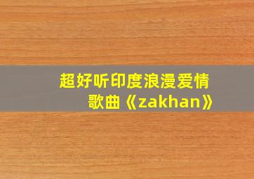 超好听印度浪漫爱情歌曲《zakhan》