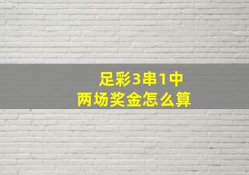 足彩3串1中两场奖金怎么算