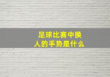 足球比赛中换人的手势是什么