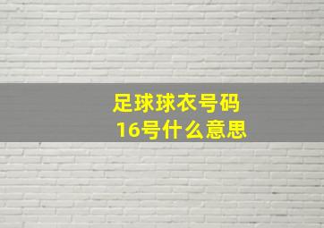 足球球衣号码16号什么意思