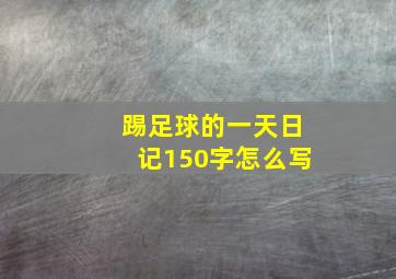 踢足球的一天日记150字怎么写