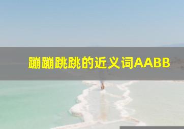 蹦蹦跳跳的近义词AABB