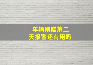 车辆剐蹭第二天报警还有用吗