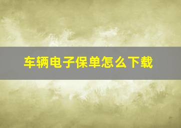 车辆电子保单怎么下载