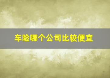 车险哪个公司比较便宜