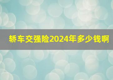 轿车交强险2024年多少钱啊