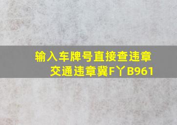 输入车牌号直接查违章交通违章冀F丫B961