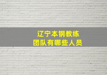 辽宁本钢教练团队有哪些人员