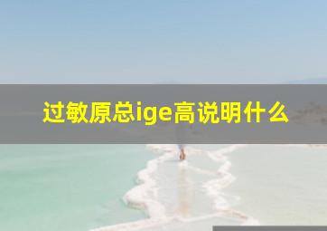 过敏原总ige高说明什么