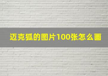 迈克狐的图片100张怎么画