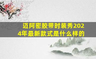 迈阿密胶带时装秀2024年最新款式是什么样的