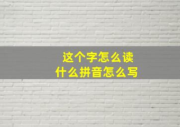 这个字怎么读什么拼音怎么写