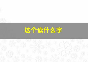 这个读什么字