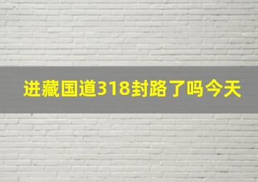 进藏国道318封路了吗今天