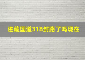 进藏国道318封路了吗现在