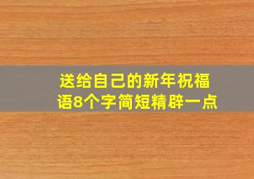 送给自己的新年祝福语8个字简短精辟一点