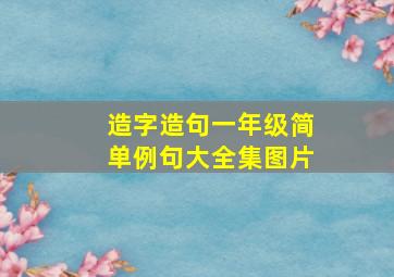 造字造句一年级简单例句大全集图片