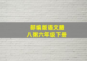 部编版语文腊八粥六年级下册