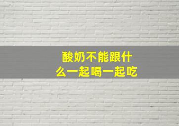 酸奶不能跟什么一起喝一起吃