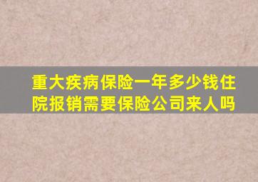 重大疾病保险一年多少钱住院报销需要保险公司来人吗