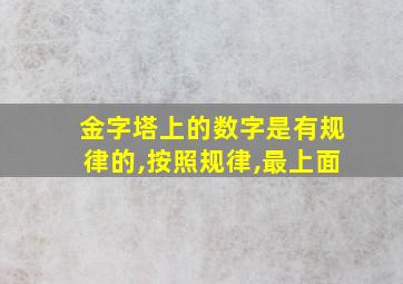 金字塔上的数字是有规律的,按照规律,最上面