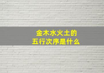 金木水火土的五行次序是什么