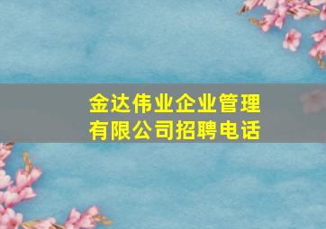 金达伟业企业管理有限公司招聘电话