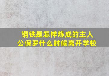 钢铁是怎样炼成的主人公保罗什么时候离开学校