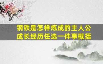 钢铁是怎样炼成的主人公成长经历任选一件事概括