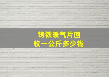 铸铁暖气片回收一公斤多少钱