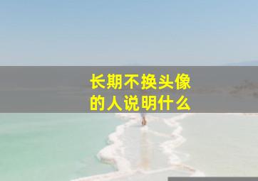 长期不换头像的人说明什么