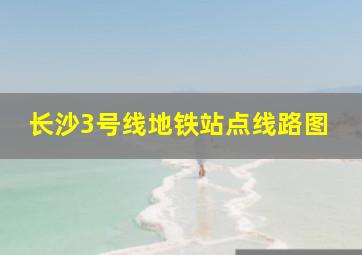 长沙3号线地铁站点线路图