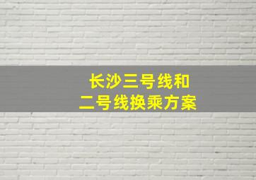 长沙三号线和二号线换乘方案