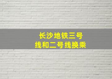 长沙地铁三号线和二号线换乘