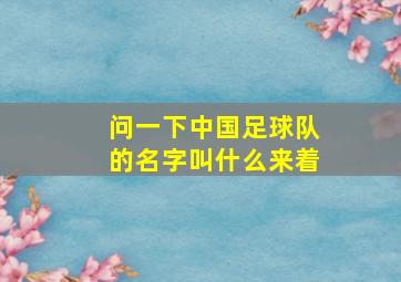 问一下中国足球队的名字叫什么来着