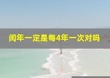 闰年一定是每4年一次对吗