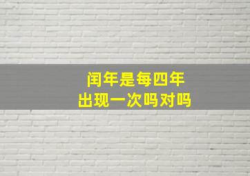 闰年是每四年出现一次吗对吗