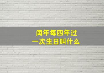 闰年每四年过一次生日叫什么