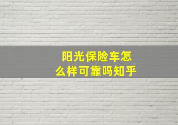 阳光保险车怎么样可靠吗知乎