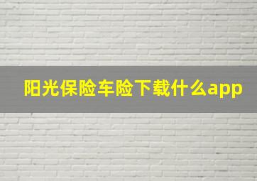 阳光保险车险下载什么app