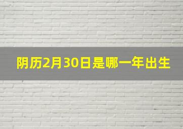 阴历2月30日是哪一年出生