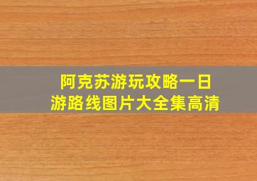 阿克苏游玩攻略一日游路线图片大全集高清