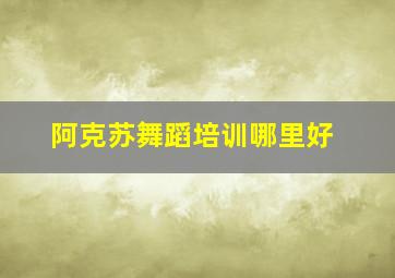 阿克苏舞蹈培训哪里好