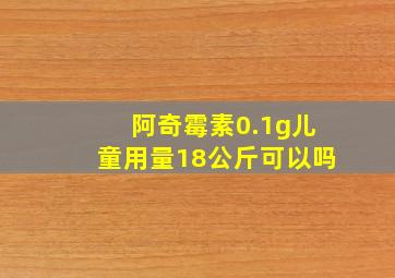 阿奇霉素0.1g儿童用量18公斤可以吗