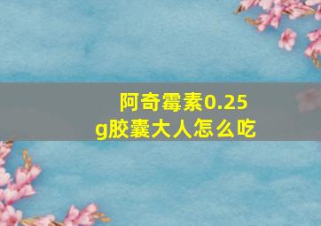 阿奇霉素0.25g胶囊大人怎么吃