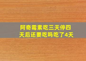 阿奇霉素吃三天停四天后还要吃吗吃了4天