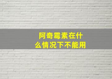 阿奇霉素在什么情况下不能用