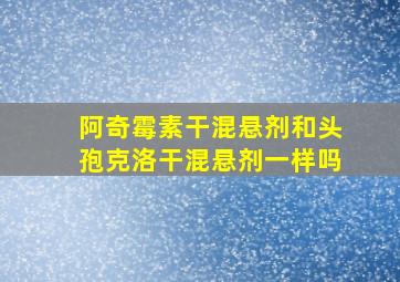 阿奇霉素干混悬剂和头孢克洛干混悬剂一样吗