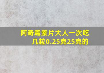 阿奇霉素片大人一次吃几粒0.25克25克的