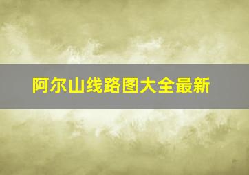 阿尔山线路图大全最新